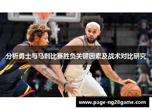 分析勇士与马刺比赛胜负关键因素及战术对比研究 分析勇士与马刺比赛胜负关键因素及战术对比研究