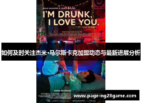 如何及时关注杰米·马尔斯卡克加盟动态与最新进展分析 如何及时关注杰米·马尔斯卡克加盟动态与最新进展分析