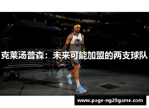 克莱汤普森:未来可能加盟的两支球队 克莱汤普森:未来可能加盟的两支球队