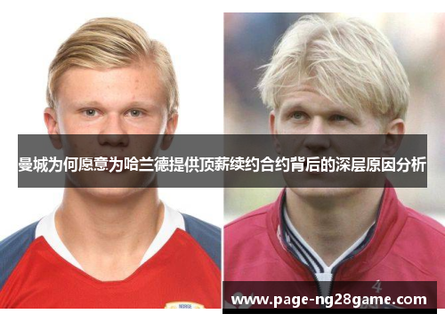 曼城为何愿意为哈兰德提供顶薪续约合约背后的深层原因分析 曼城为何愿意为哈兰德提供顶薪续约合约背后的深层原因分析