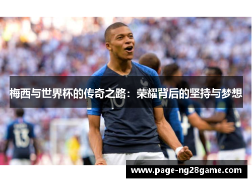 梅西与世界杯的传奇之路:荣耀背后的坚持与梦想 梅西与世界杯的传奇之路:荣耀背后的坚持与梦想