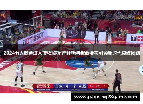 2024五大联赛过人技巧解析 库杜斯与穆西亚拉引领新时代突破风潮 2024五大联赛过人技巧解析 库杜斯与穆西亚拉引领新时代突破风潮
