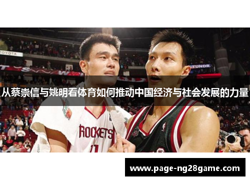 从蔡崇信与姚明看体育如何推动中国经济与社会发展的力量 从蔡崇信与姚明看体育如何推动中国经济与社会发展的力量