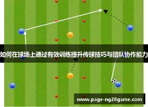 如何在球场上通过有效训练提升传球技巧与团队协作能力 如何在球场上通过有效训练提升传球技巧与团队协作能力