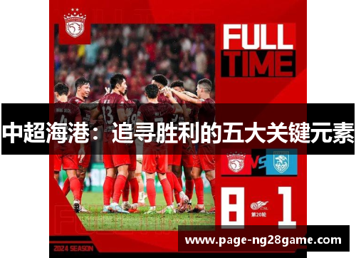中超海港:追寻胜利的五大关键元素 中超海港:追寻胜利的五大关键元素