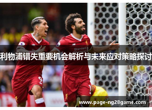 利物浦错失重要机会解析与未来应对策略探讨 利物浦错失重要机会解析与未来应对策略探讨