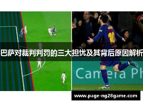 巴萨对裁判判罚的三大担忧及其背后原因解析 巴萨对裁判判罚的三大担忧及其背后原因解析