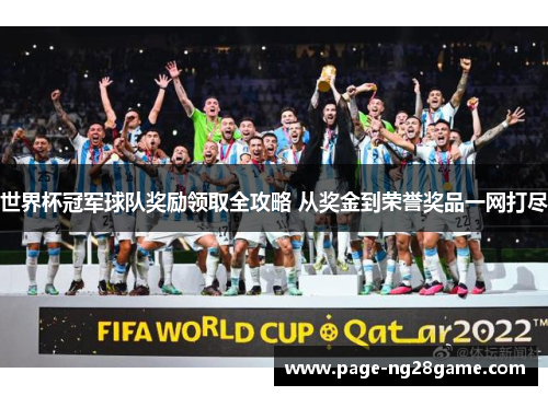 世界杯冠军球队奖励领取全攻略 从奖金到荣誉奖品一网打尽