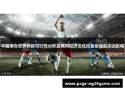 中国举办世界杯的可行性分析及其对经济文化社会发展的深远影响 中国举办世界杯的可行性分析及其对经济文化社会发展的深远影响