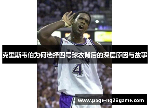 克里斯韦伯为何选择四号球衣背后的深层原因与故事 克里斯韦伯为何选择四号球衣背后的深层原因与故事