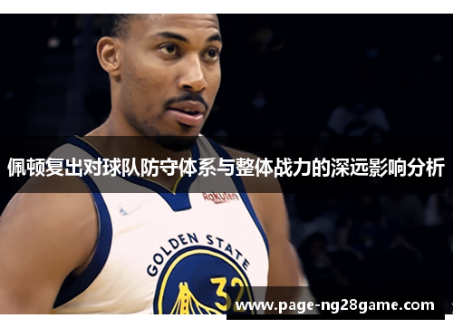 佩顿复出对球队防守体系与整体战力的深远影响分析