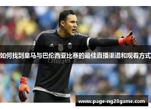 如何找到皇马与巴伦西亚比赛的最佳直播渠道和观看方式 如何找到皇马与巴伦西亚比赛的最佳直播渠道和观看方式