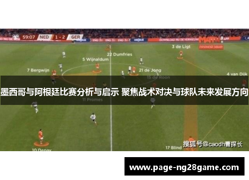 墨西哥与阿根廷比赛分析与启示 聚焦战术对决与球队未来发展方向 墨西哥与阿根廷比赛分析与启示 聚焦战术对决与球队未来发展方向