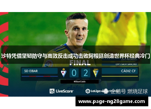 沙特凭借坚韧防守与高效反击成功击败阿根廷创造世界杯经典冷门