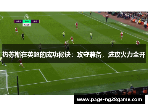热苏斯在英超的成功秘诀:攻守兼备,进攻火力全开 热苏斯在英超的成功秘诀:攻守兼备,进攻火力全开