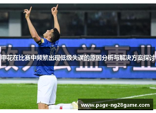 申花在比赛中频繁出现低级失误的原因分析与解决方案探讨