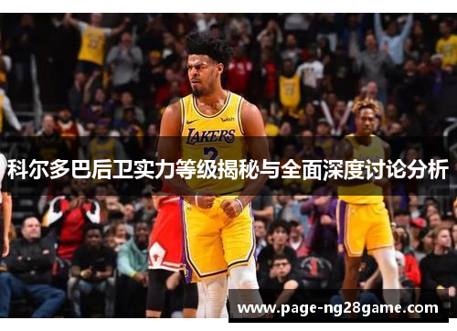 科尔多巴后卫实力等级揭秘与全面深度讨论分析 科尔多巴后卫实力等级揭秘与全面深度讨论分析