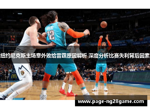 纽约尼克斯主场意外败给雷霆原因解析 深度分析比赛失利背后因素 纽约尼克斯主场意外败给雷霆原因解析 深度分析比赛失利背后因素