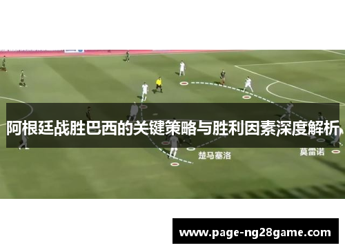 阿根廷战胜巴西的关键策略与胜利因素深度解析 阿根廷战胜巴西的关键策略与胜利因素深度解析