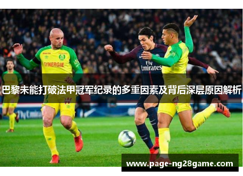 巴黎未能打破法甲冠军纪录的多重因素及背后深层原因解析