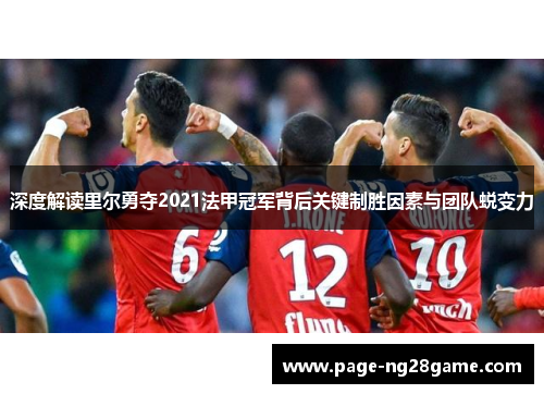 深度解读里尔勇夺2021法甲冠军背后关键制胜因素与团队蜕变力 深度解读里尔勇夺2021法甲冠军背后关键制胜因素与团队蜕变力