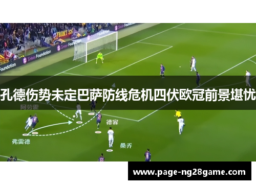 孔德伤势未定巴萨防线危机四伏欧冠前景堪忧 孔德伤势未定巴萨防线危机四伏欧冠前景堪忧