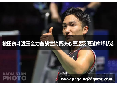 桃田贤斗透露全力备战世锦赛决心重返羽毛球巅峰状态 桃田贤斗透露全力备战世锦赛决心重返羽毛球巅峰状态