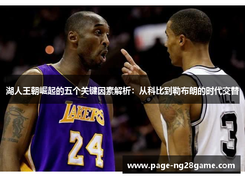 湖人王朝崛起的五个关键因素解析:从科比到勒布朗的时代交替 湖人王朝崛起的五个关键因素解析:从科比到勒布朗的时代交替