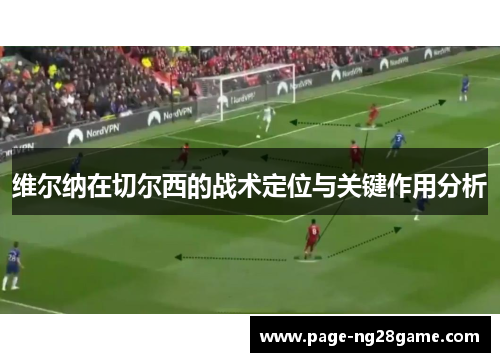 维尔纳在切尔西的战术定位与关键作用分析